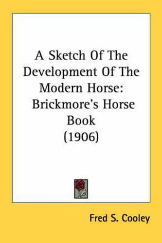 Cover image for A Sketch of the Development of the Modern Horse: Brickmore's Horse Book (1906)