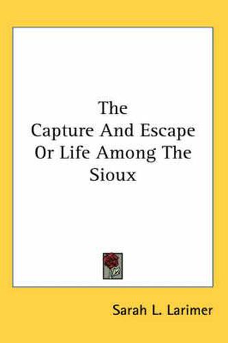 Cover image for The Capture and Escape or Life Among the Sioux