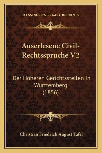 Cover image for Auserlesene Civil-Rechtsspruche V2: Der Hoheren Gerichtsstellen in Wurttemberg (1856)