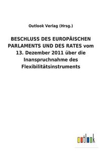 Cover image for BESCHLUSS DES EUROPAEISCHEN PARLAMENTS UND DES RATES vom 13. Dezember 2011 uber die Inanspruchnahme des Flexibilitatsinstruments