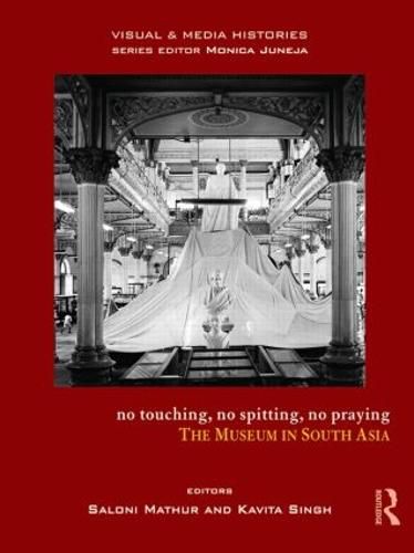 Cover image for No Touching, No Spitting, No Praying: The Museum in South Asia