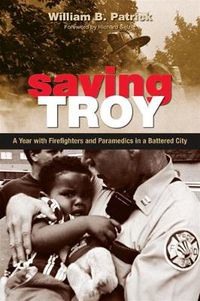 Cover image for Saving Troy: A Year with Firefighters and Paramedics in a Battered City