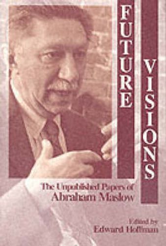 Future Visions: The Unpublished Papers of Abraham Maslow