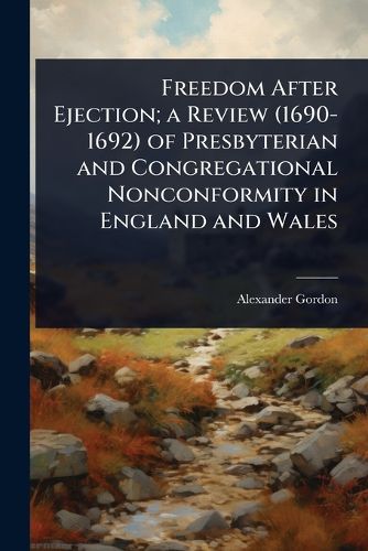Cover image for Freedom After Ejection; a Review (1690-1692) of Presbyterian and Congregational Nonconformity in England and Wales