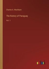 Cover image for The history of Paraguay: Vol. 1