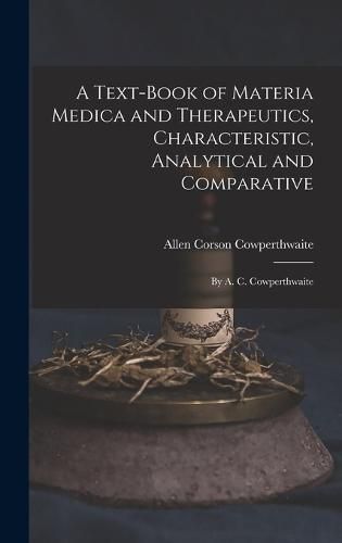 Cover image for A Text-Book of Materia Medica and Therapeutics, Characteristic, Analytical and Comparative