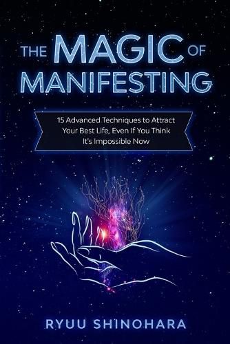 Cover image for The Magic of Manifesting: 15 Advanced Techniques to Attract Your Best Life, Even If You Think It's Impossible Now