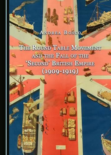 Cover image for The Round Table Movement and the Fall of the 'Second' British Empire (1909-1919)