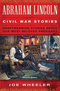 Cover image for Abraham Lincoln Civil War Stories: Second Edition: Heartwarming Stories about Our Most Beloved President