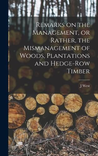 Remarks on the Management, or Rather, the Mismanagement of Woods, Plantations and Hedge-row Timber