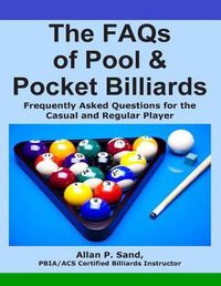 Cover image for The FAQs of Pool & Pocket Billiards: Frequently Asked Questions for the Casual & Regular Player