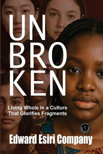 Cover image for UNBROKEN - Living whole in a world that Glorifies fragments.