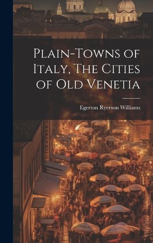 Cover image for Plain-towns of Italy, The Cities of Old Venetia