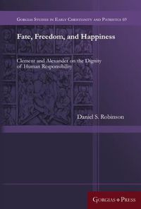 Cover image for Fate, Freedom, and Happiness: Clement and Alexander on the Dignity of Human Responsibility