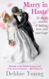 Cover image for Marry in Haste: 15 Short Stories of Dating, Love and Marriage