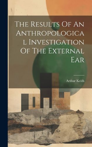 Cover image for The Results Of An Anthropological Investigation Of The External Ear