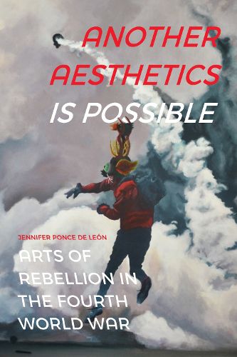 Cover image for Another Aesthetics Is Possible: Arts of Rebellion in the Fourth World War