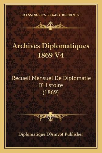 Cover image for Archives Diplomatiques 1869 V4: Recueil Mensuel de Diplomatie D'Histoire (1869)