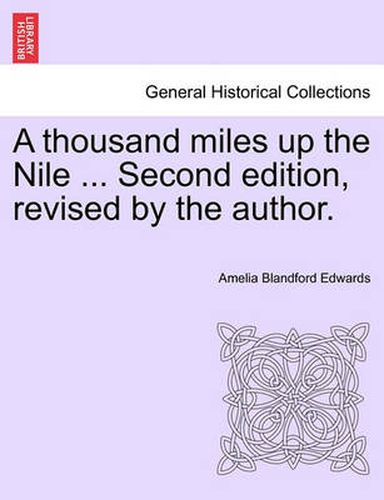 Cover image for A thousand miles up the Nile ... Second edition, revised by the author.