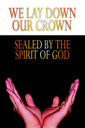 Cover image for We Lay Down Our Crown: Sealed by the Spirit of God