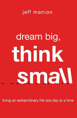 Cover image for Dream Big, Think Small: Living an Extraordinary Life One Day at a Time