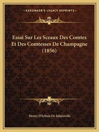 Cover image for Essai Sur Les Sceaux Des Comtes Et Des Comtesses de Champagne (1856)