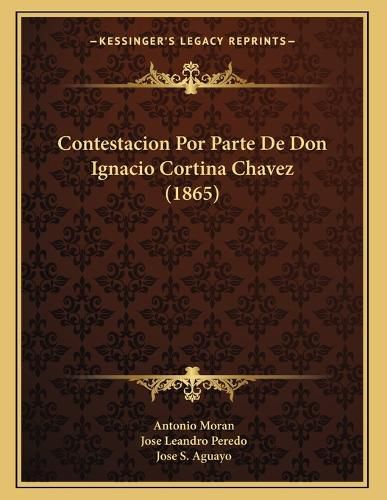 Cover image for Contestacion Por Parte de Don Ignacio Cortina Chavez (1865)