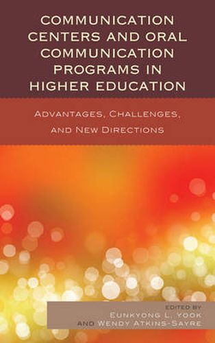 Cover image for Communication Centers and Oral Communication Programs in Higher Education: Advantages, Challenges, and New Directions
