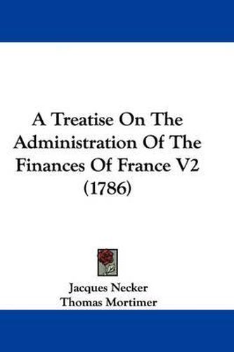 A Treatise on the Administration of the Finances of France V2 (1786)