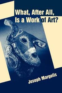 Cover image for What, After All, Is a Work of Art?: Lectures in the Philosophy of Art