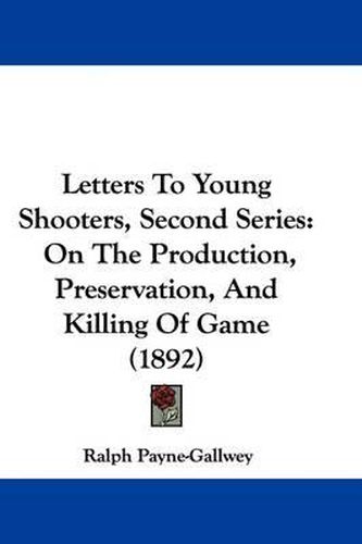 Cover image for Letters to Young Shooters, Second Series: On the Production, Preservation, and Killing of Game (1892)