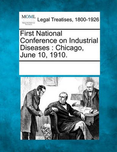 Cover image for First National Conference on Industrial Diseases: Chicago, June 10, 1910.