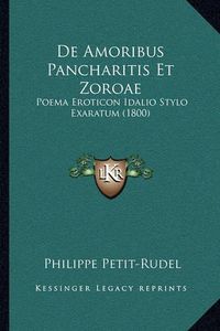 Cover image for de Amoribus Pancharitis Et Zoroae: Poema Eroticon Idalio Stylo Exaratum (1800)