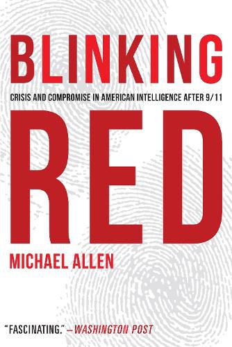 Blinking Red: Crisis and Compromise in American Intelligence After 9/11