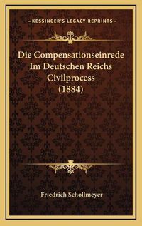 Cover image for Die Compensationseinrede Im Deutschen Reichs Civilprocess (1884)