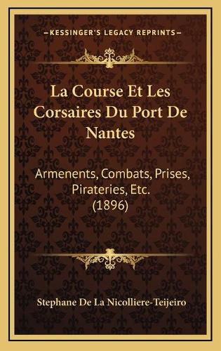 Cover image for La Course Et Les Corsaires Du Port de Nantes: Armenents, Combats, Prises, Pirateries, Etc. (1896)