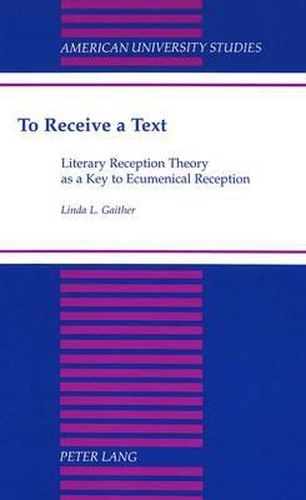 Cover image for To Receive a Text: Literary Reception Theory as a Key to Ecumenical Reception