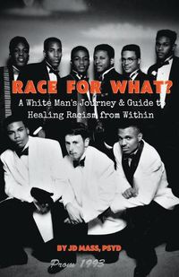 Cover image for Race For What?: A White Man's Journey & Guide to Healing Racism from Within