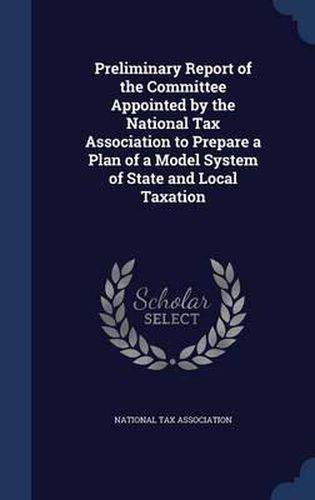 Cover image for Preliminary Report of the Committee Appointed by the National Tax Association to Prepare a Plan of a Model System of State and Local Taxation