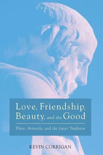 Love, Friendship, Beauty, and the Good: Plato, Aristotle, and the Later Tradition