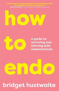 Cover image for How to Endo: A Guide to Surviving and Thriving with Endometriosis