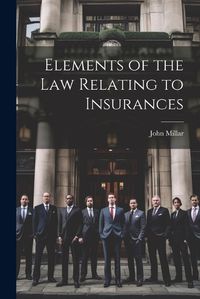 Cover image for Elements of the law Relating to Insurances