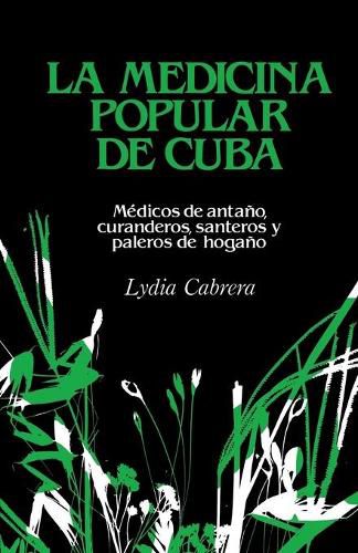 La Medicina Popular de Cuba: Medicos de antano, curanderos, santeros y paleros de hogano