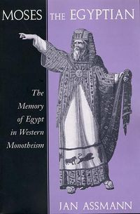 Cover image for Moses the Egyptian: The Memory of Egypt in Western Monotheism