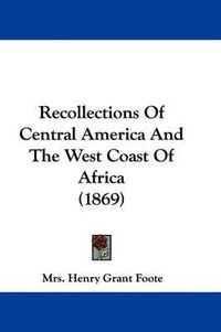 Cover image for Recollections Of Central America And The West Coast Of Africa (1869)