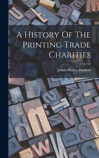 Cover image for A History Of The Printing Trade Charities