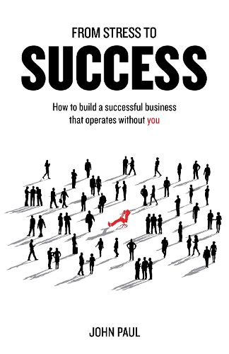 Cover image for From Stress to Success: How to build a successful business that operates without you