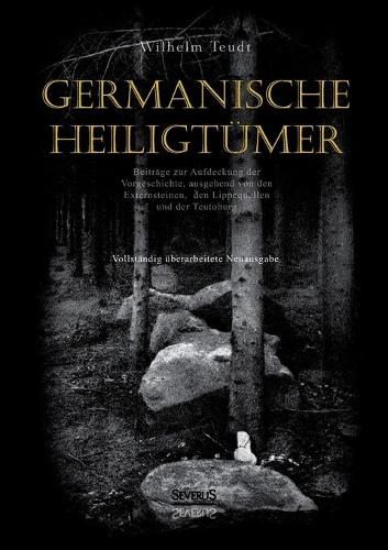 Cover image for Germanische Heiligtumer. Beitrage zur Aufdeckung der Vorgeschichte, ausgehend von den Externsteinen, den Lippequellen und der Teutoburg: Vollstandig uberarbeitete Neuausgabe