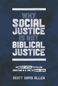 Cover image for Why Social Justice Is Not Biblical Justice: An Urgent Appeal to Fellow Christians in a Time of Social Crisis