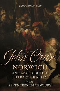 Cover image for John Cruso of Norwich and Anglo-Dutch Literary Identity in the Seventeenth Century